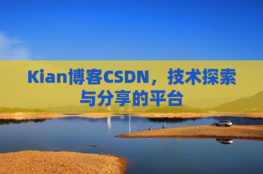 Kian博客CSDN，技术探索与分享的平台